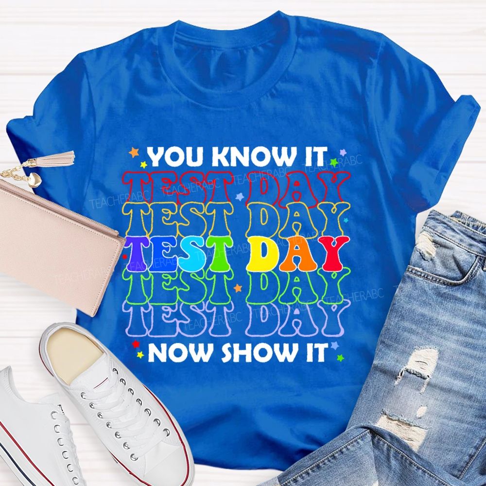 You Know It Now Show It Test Day Funny Teacher Testing  Teacher T-shirt