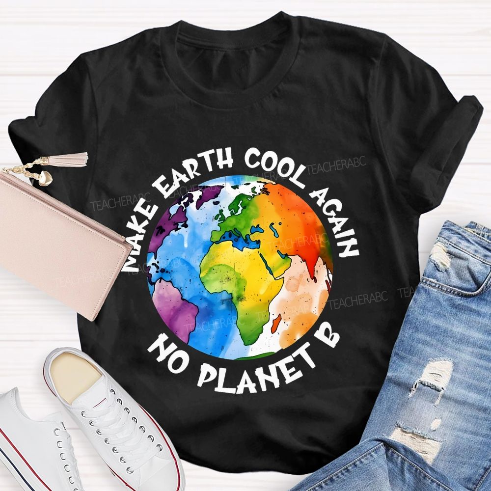 Make Earth Cool Again No Planet  B  Teacher T-shirt