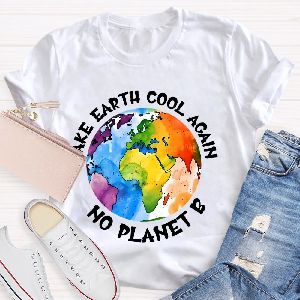 Make Earth Cool Again No Planet  B  Teacher T-shirt