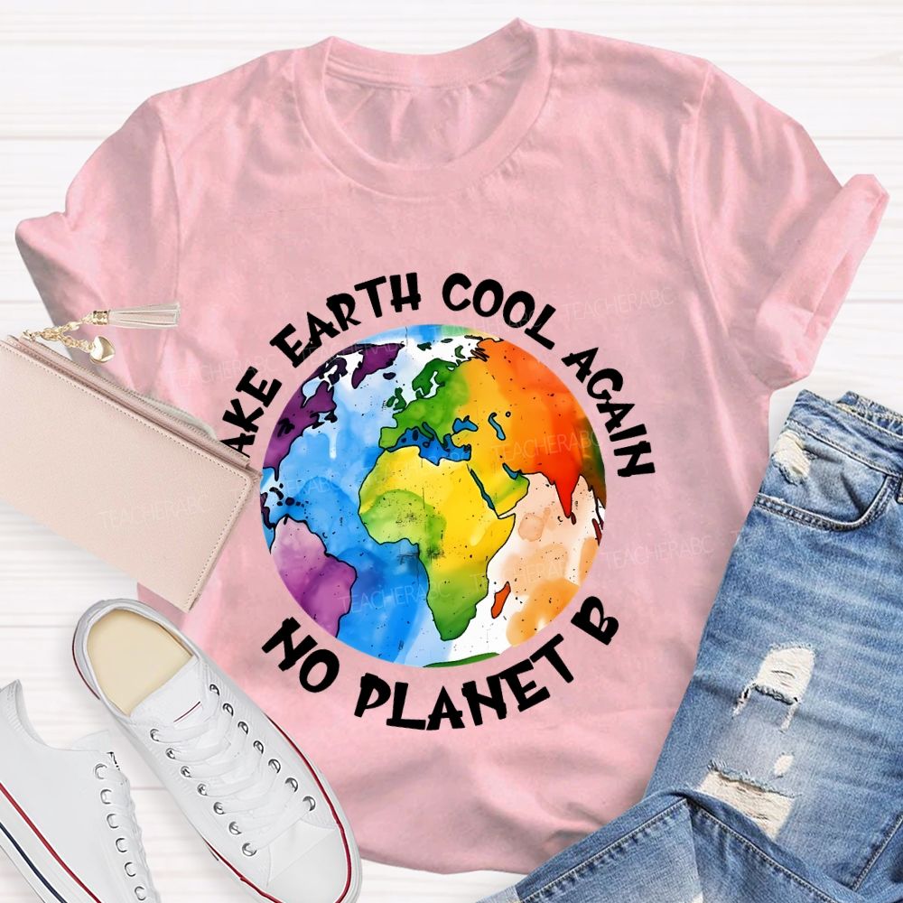 Make Earth Cool Again No Planet  B  Teacher T-shirt