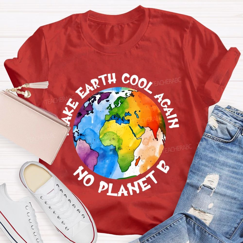 Make Earth Cool Again No Planet  B  Teacher T-shirt