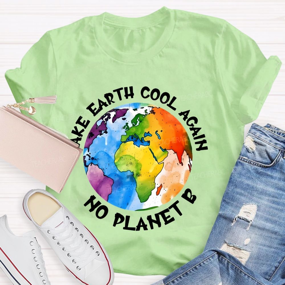 Make Earth Cool Again No Planet  B  Teacher T-shirt