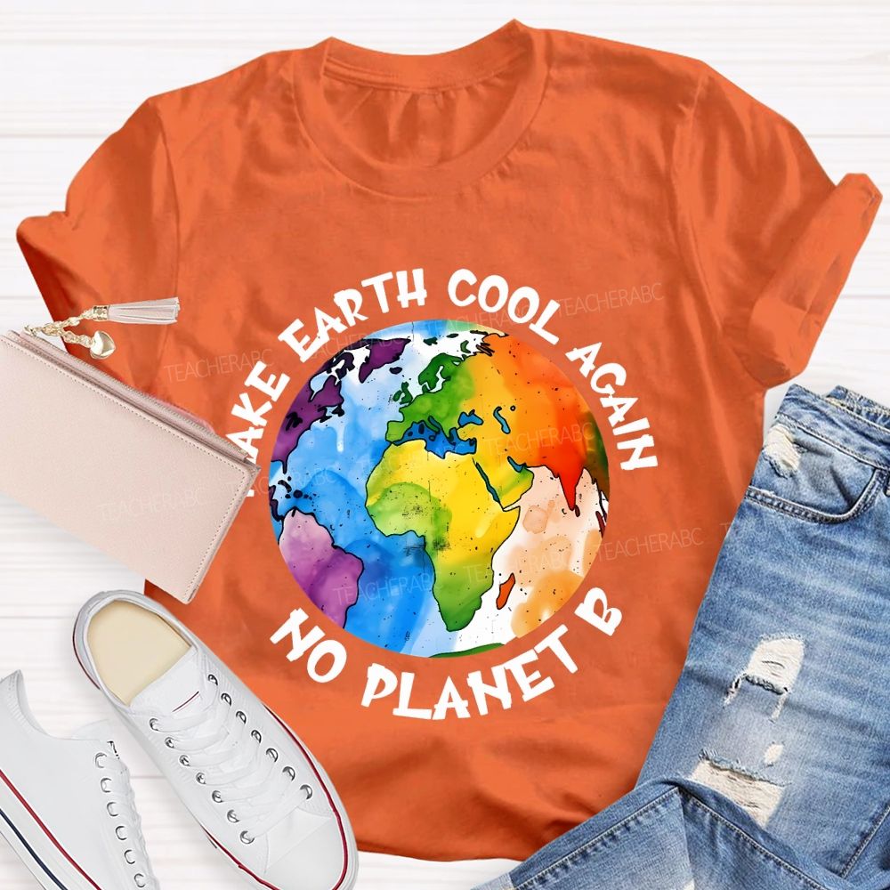 Make Earth Cool Again No Planet  B  Teacher T-shirt