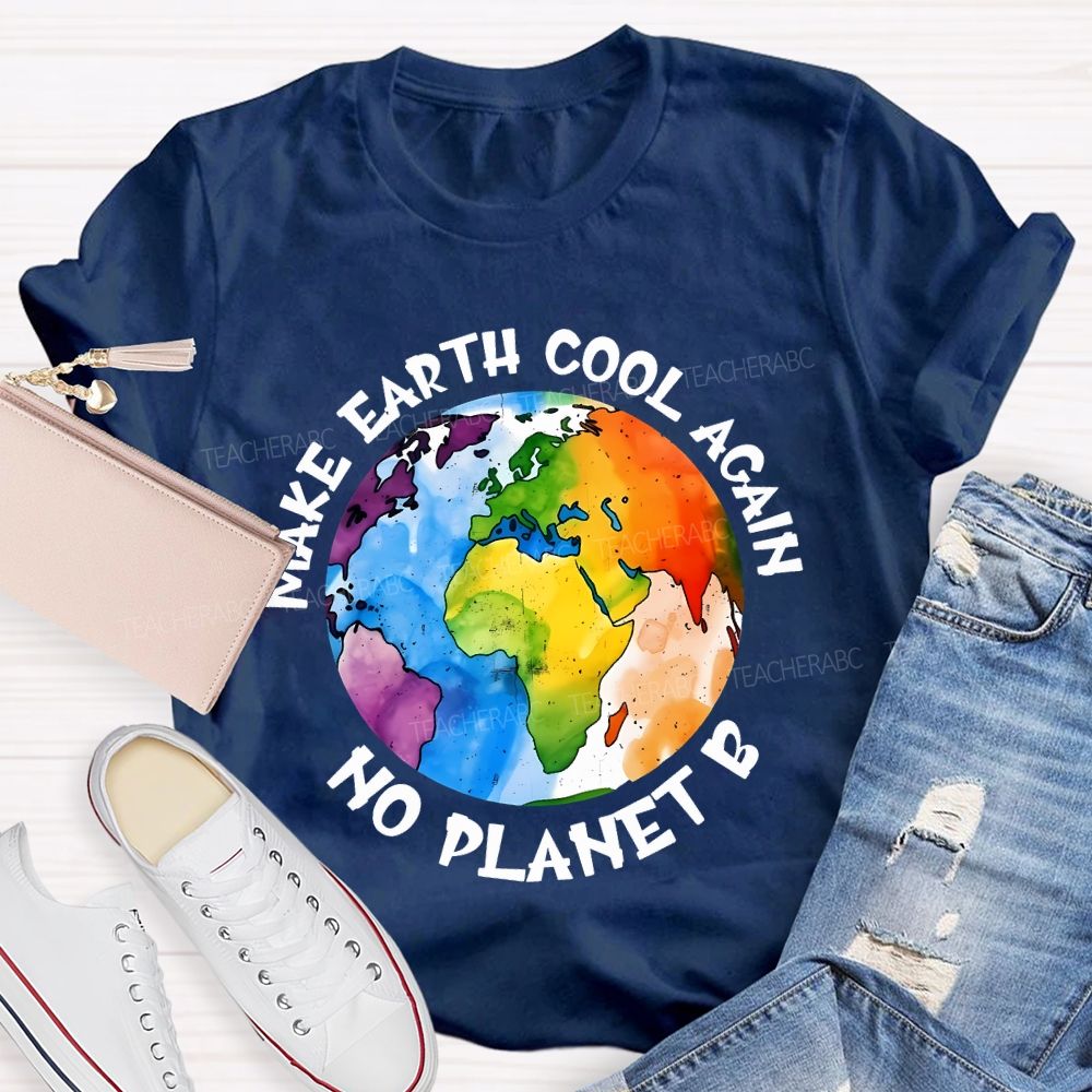 Make Earth Cool Again No Planet  B  Teacher T-shirt