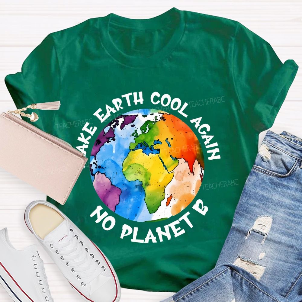 Make Earth Cool Again No Planet  B  Teacher T-shirt