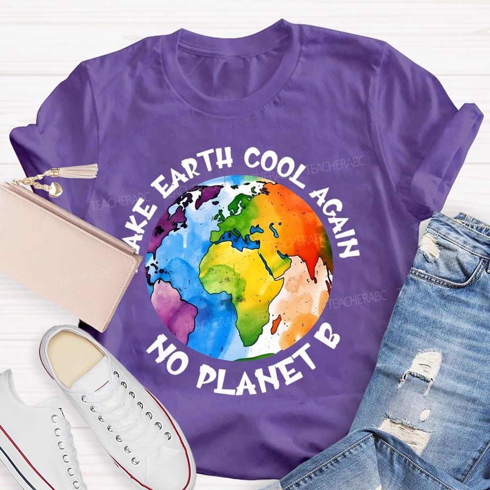 Make Earth Cool Again No Planet  B  Teacher T-shirt