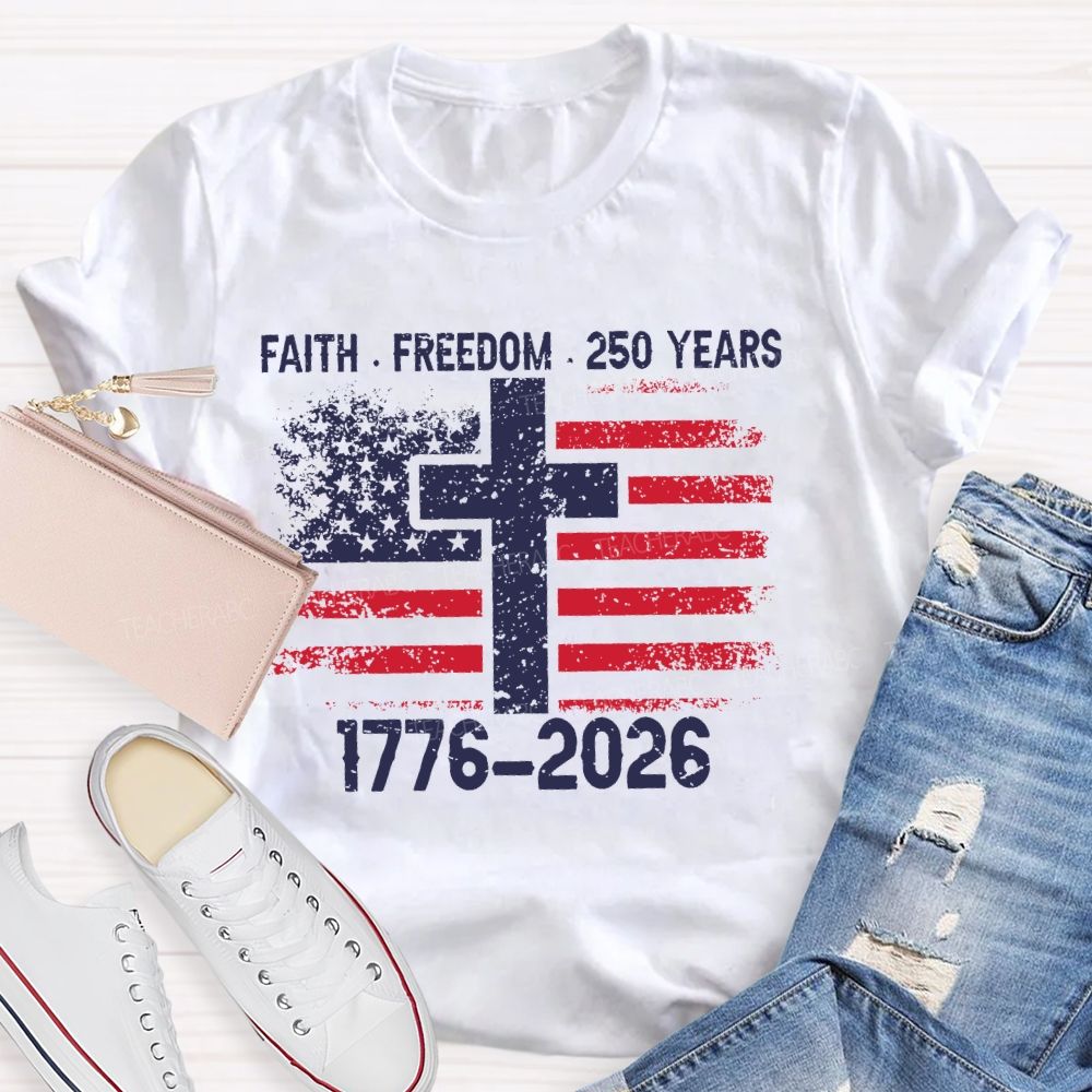 Faith Freedom 250 Years 1776-2026  Teacher T-shirt