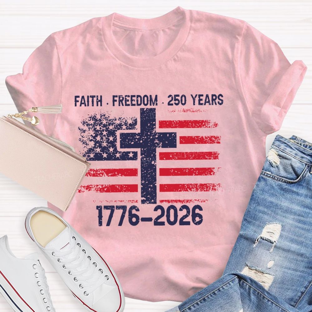 Faith Freedom 250 Years 1776-2026  Teacher T-shirt
