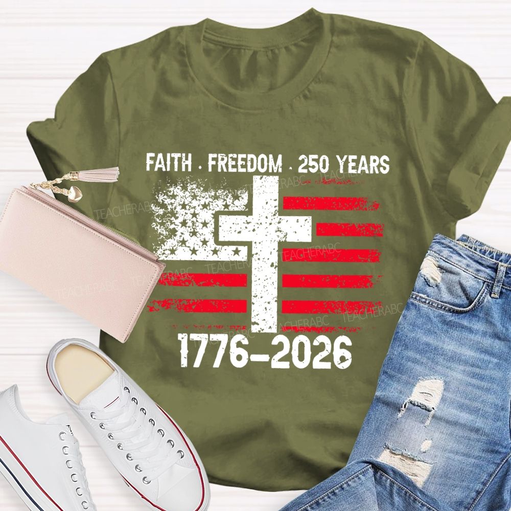 Faith Freedom 250 Years 1776-2026  Teacher T-shirt