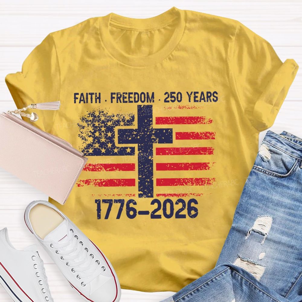 Faith Freedom 250 Years 1776-2026  Teacher T-shirt