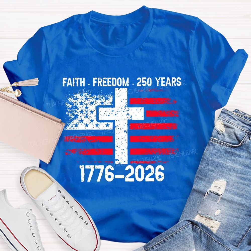 Faith Freedom 250 Years 1776-2026  Teacher T-shirt