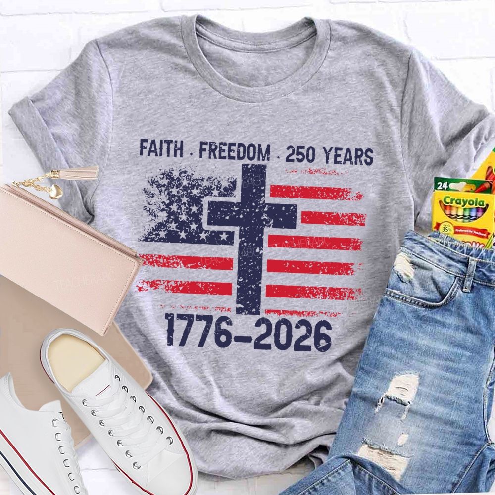 Faith Freedom 250 Years 1776-2026  Teacher T-shirt