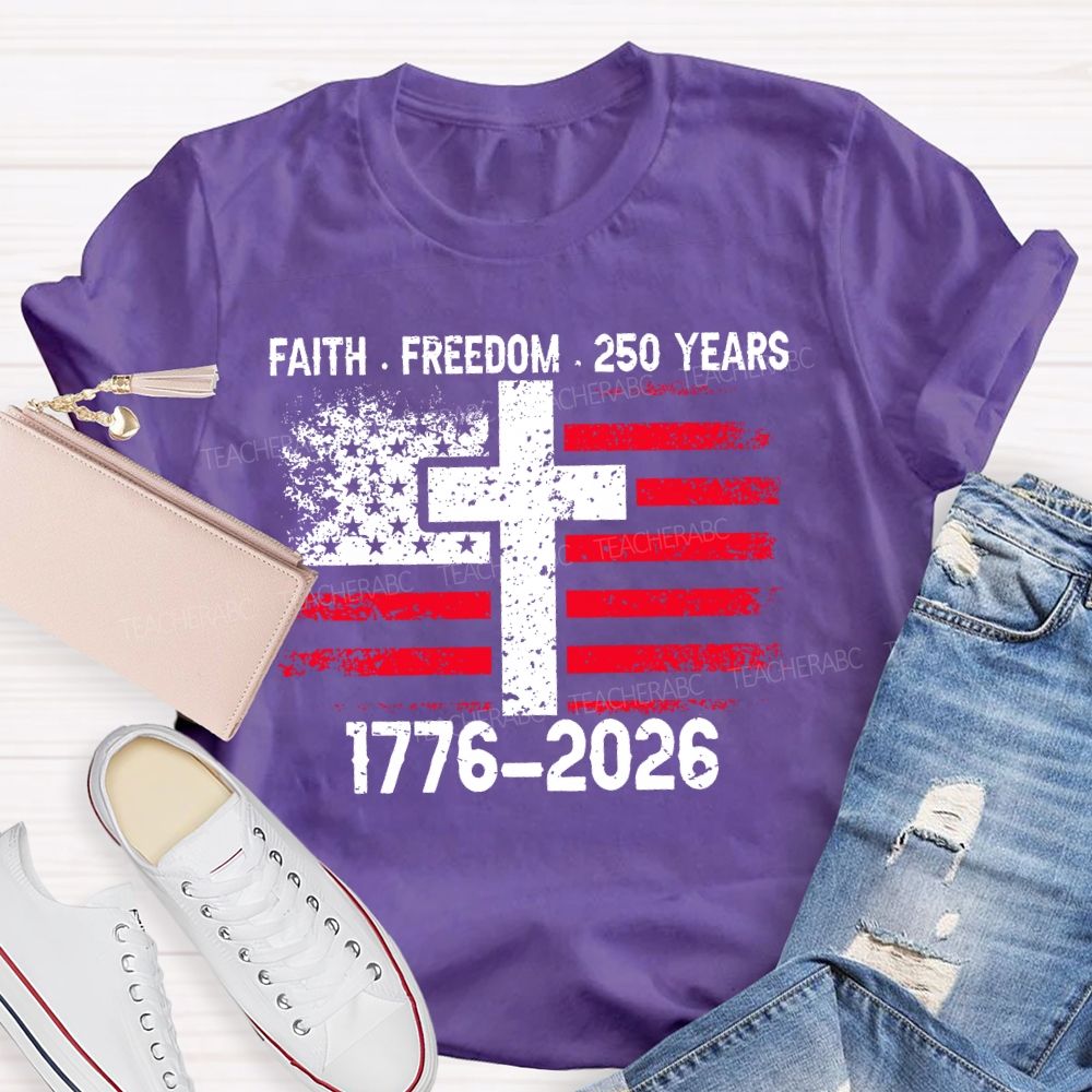 Faith Freedom 250 Years 1776-2026  Teacher T-shirt