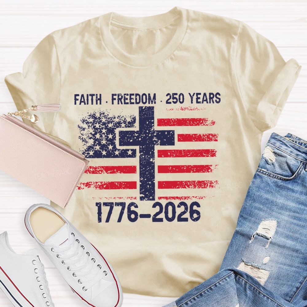 Faith Freedom 250 Years 1776-2026  Teacher T-shirt
