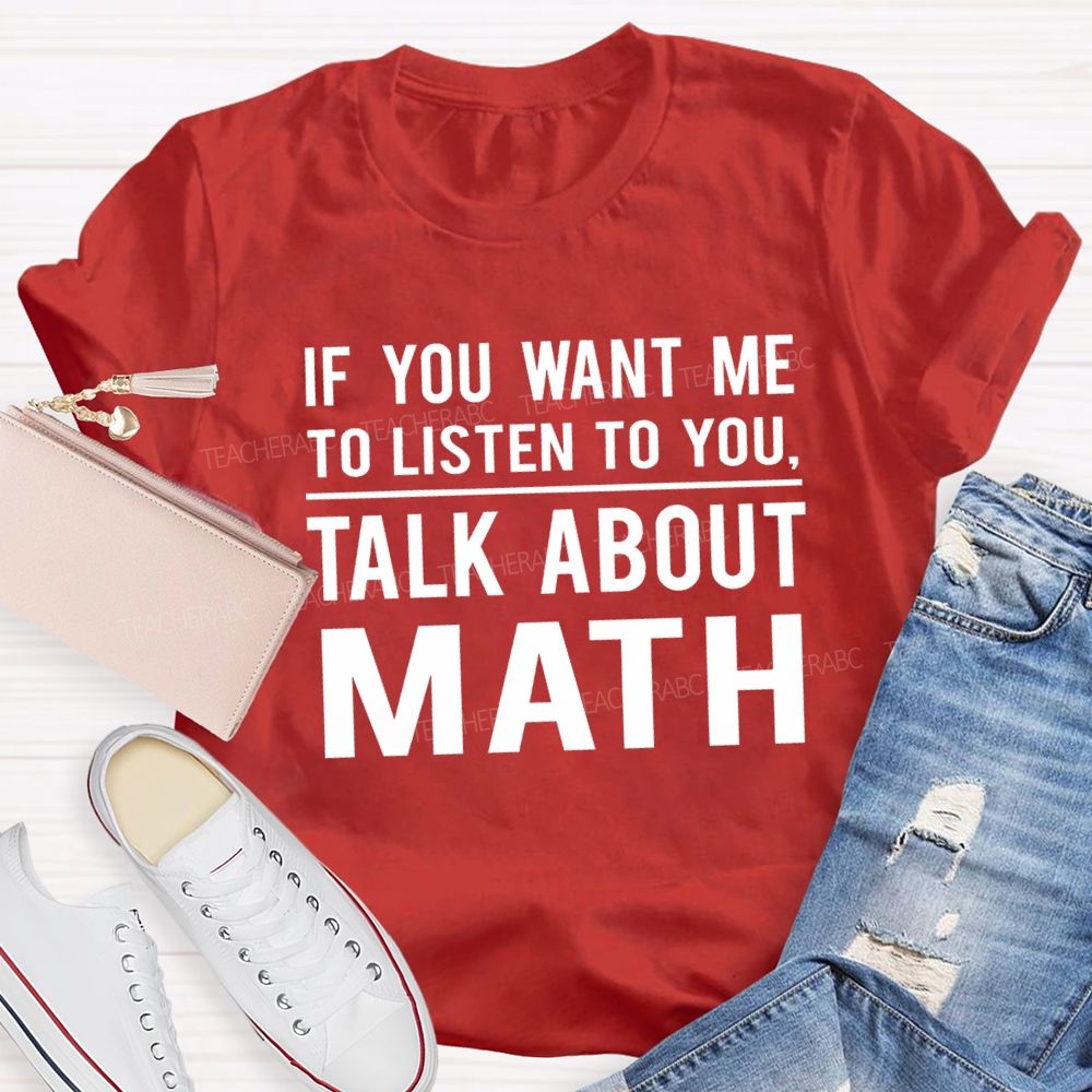 If You Want Me To Listen To You Talk About Math Teacher T-Shirt
