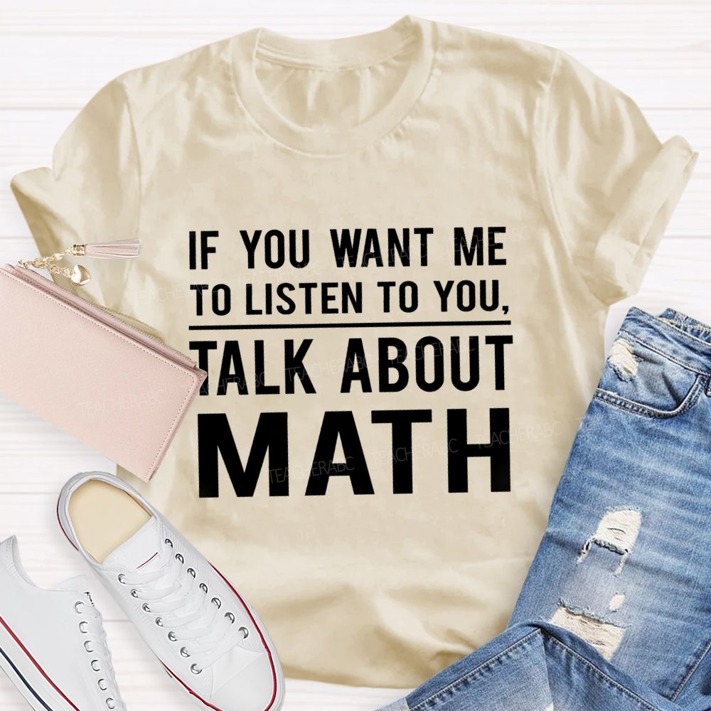 If You Want Me To Listen To You Talk About Math Teacher T-Shirt