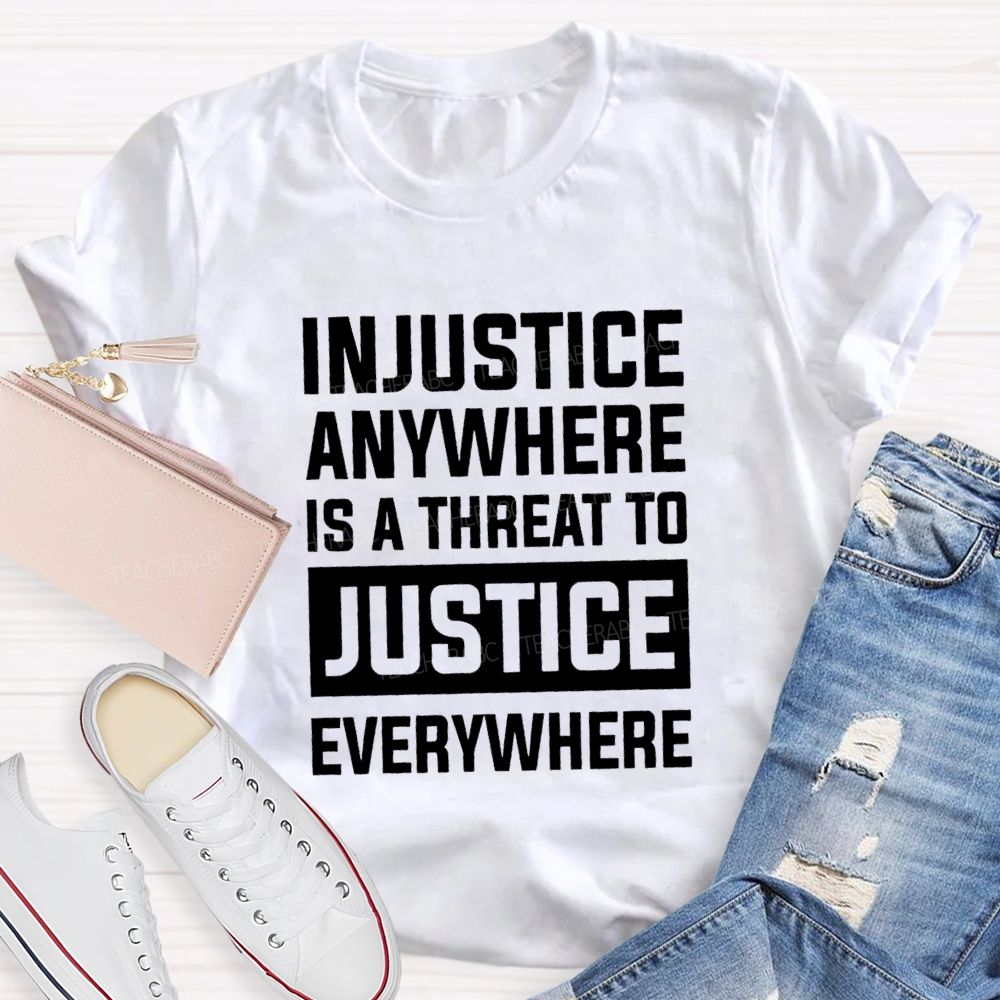 Injustice Anywhere Is A Threat To Justice Everywhere T-shirt