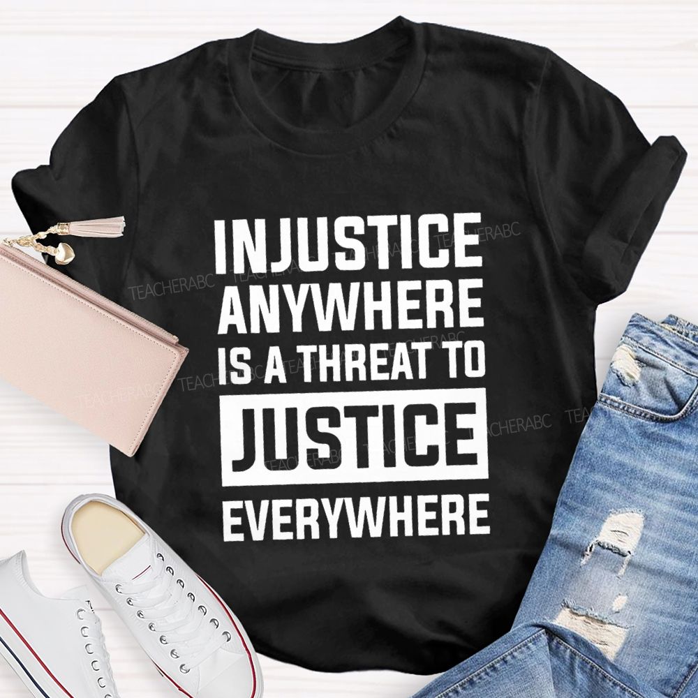 Injustice Anywhere Is A Threat To Justice Everywhere T-shirt