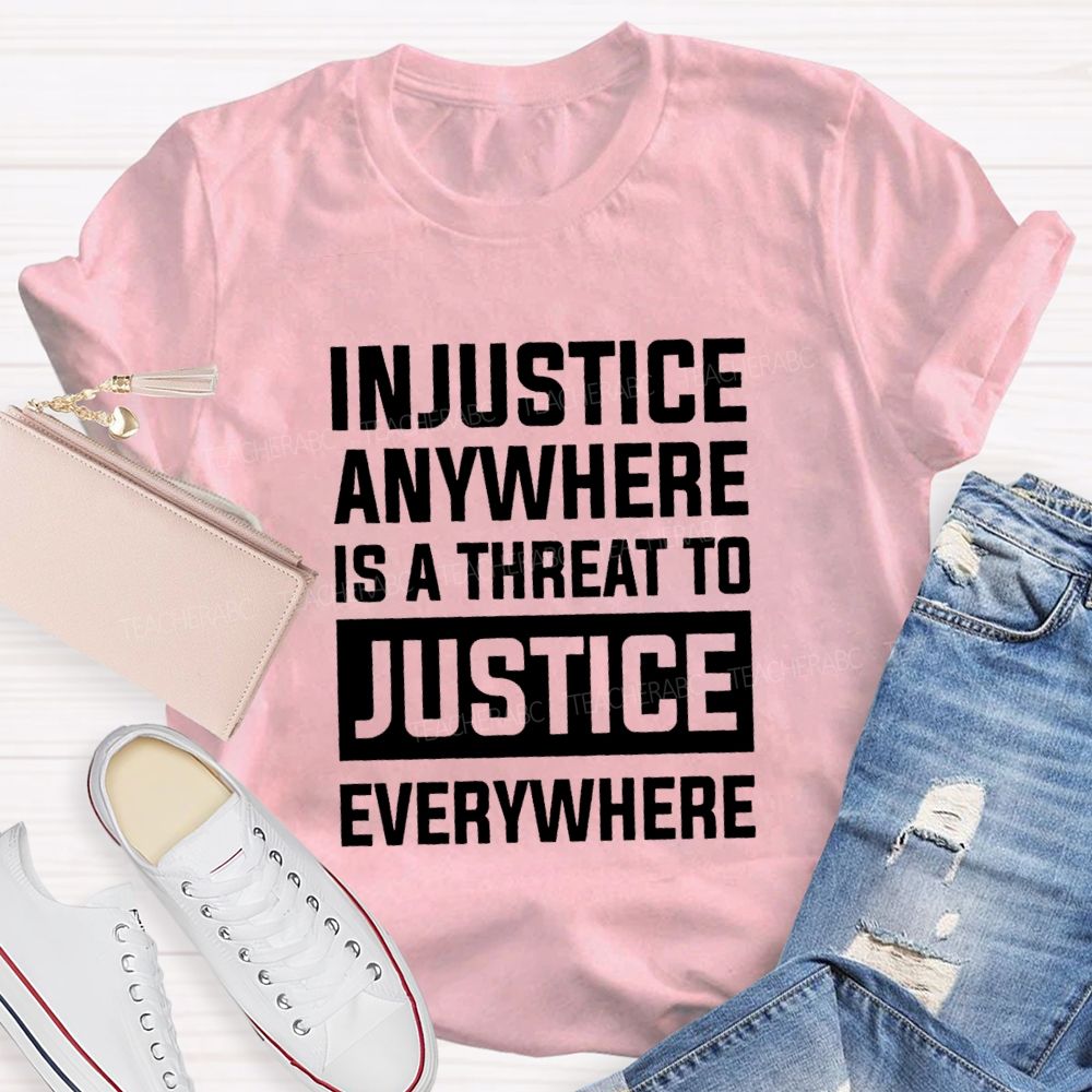 Injustice Anywhere Is A Threat To Justice Everywhere T-shirt