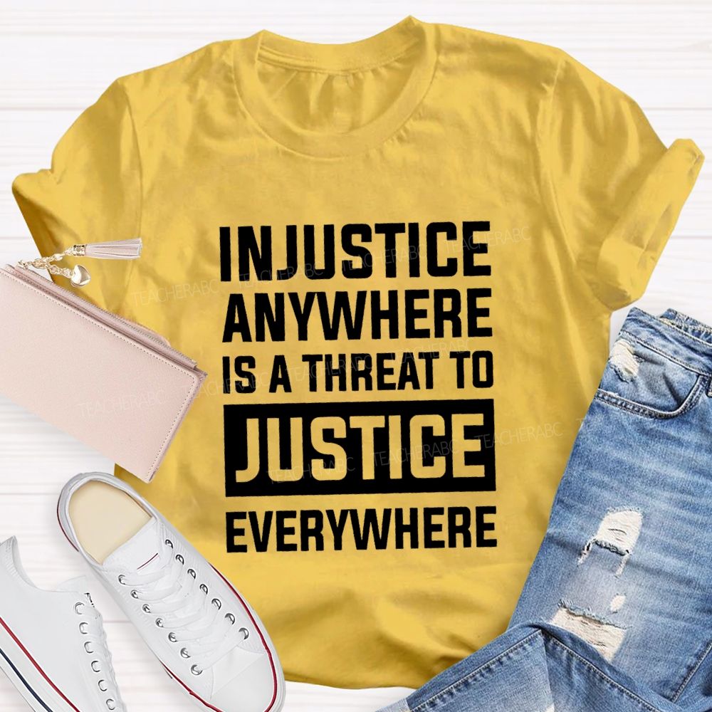 Injustice Anywhere Is A Threat To Justice Everywhere T-shirt