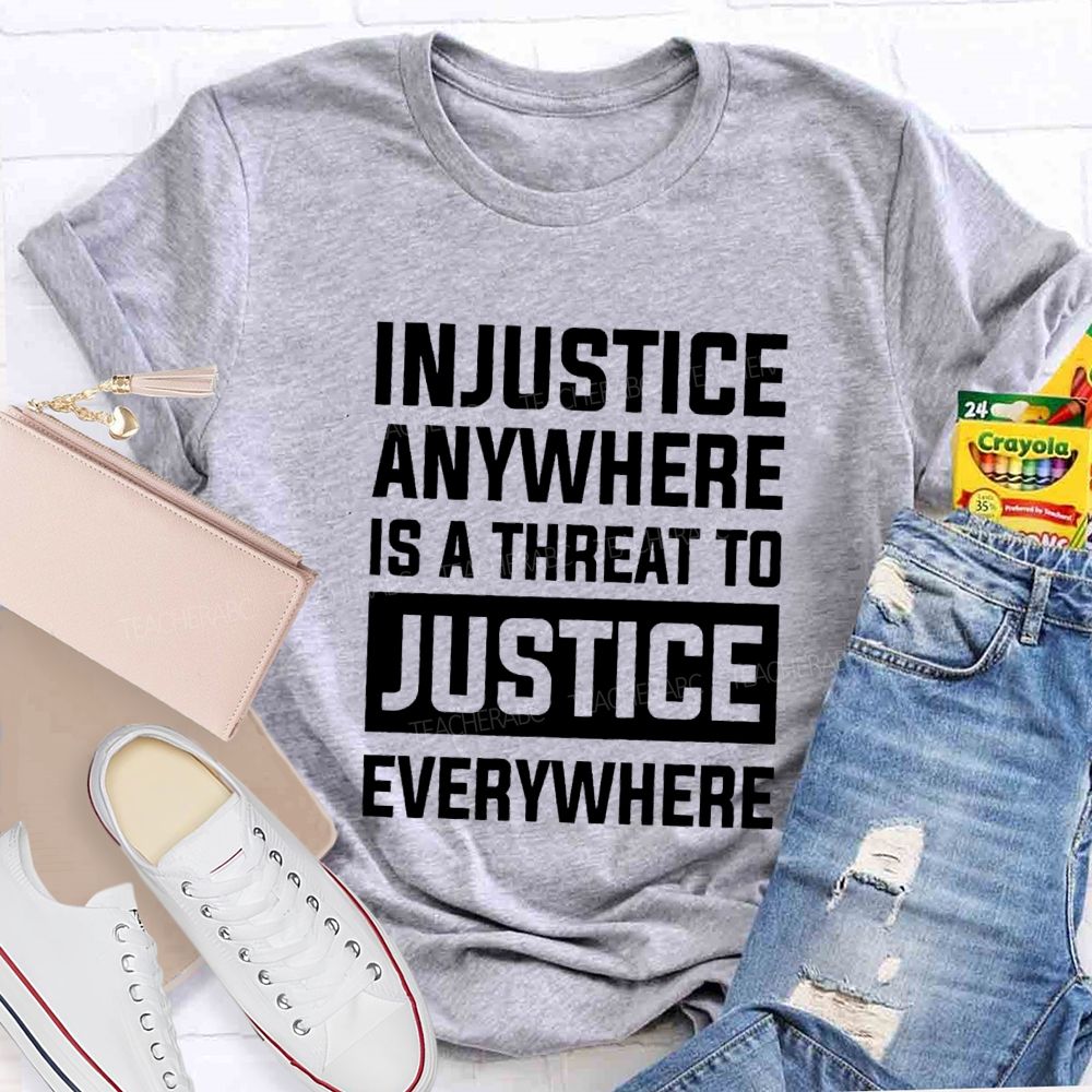 Injustice Anywhere Is A Threat To Justice Everywhere T-shirt