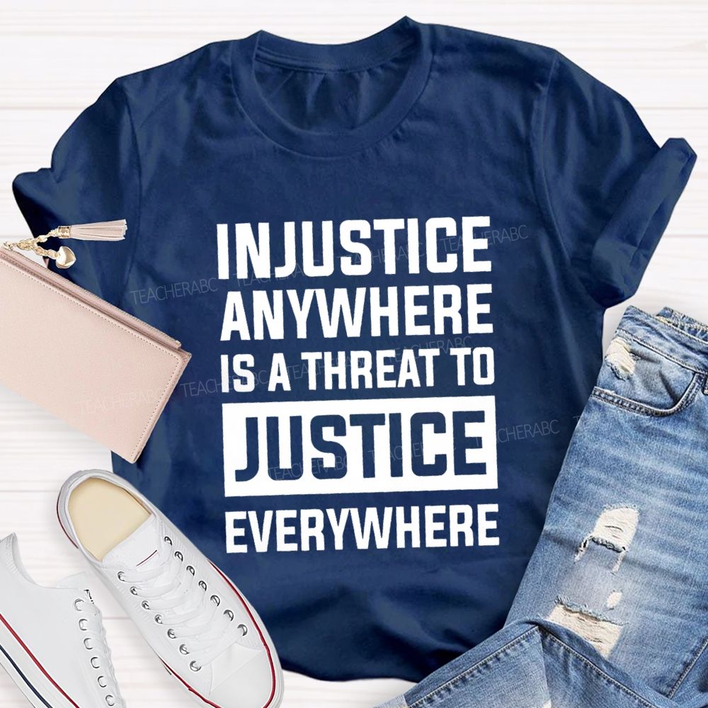 Injustice Anywhere Is A Threat To Justice Everywhere T-shirt