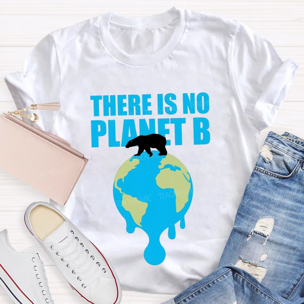 There Is No Planet B Teacher T-shirt