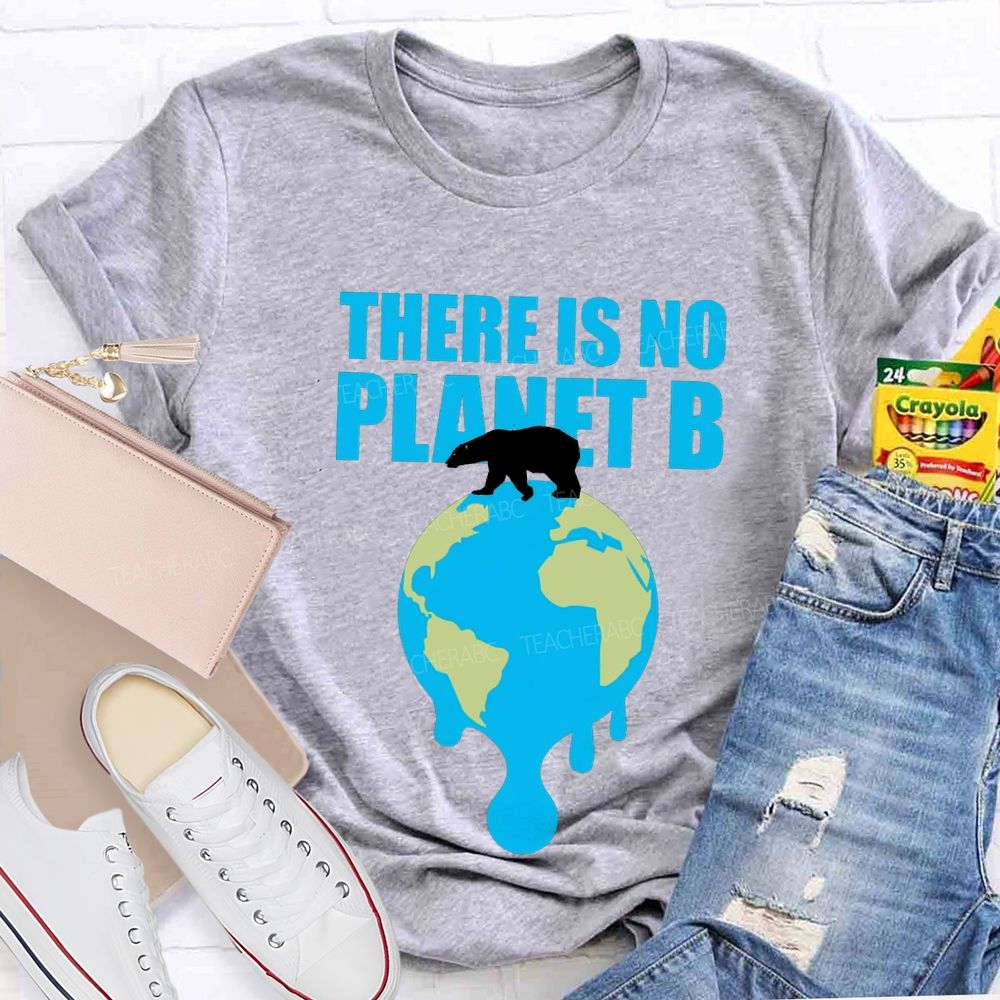 There Is No Planet B Teacher T-shirt