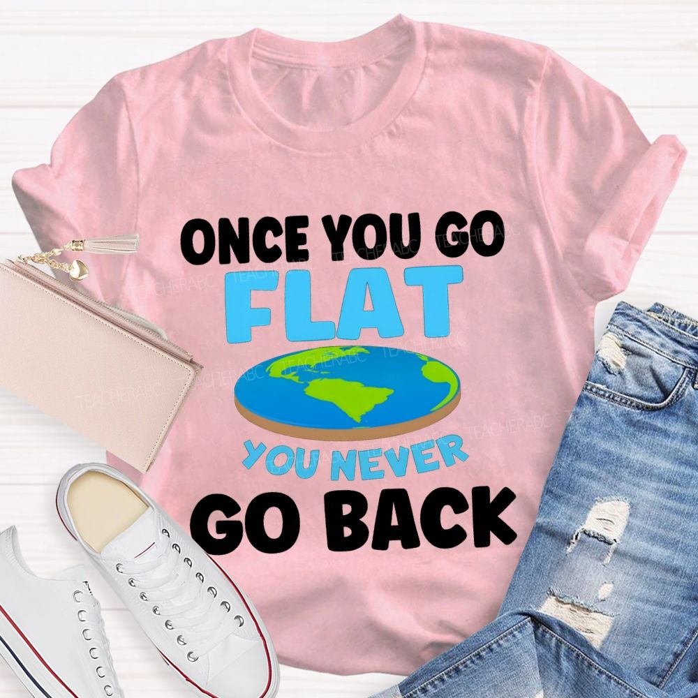 Once You Go Flat You Never Go Back Teacher T-shirt