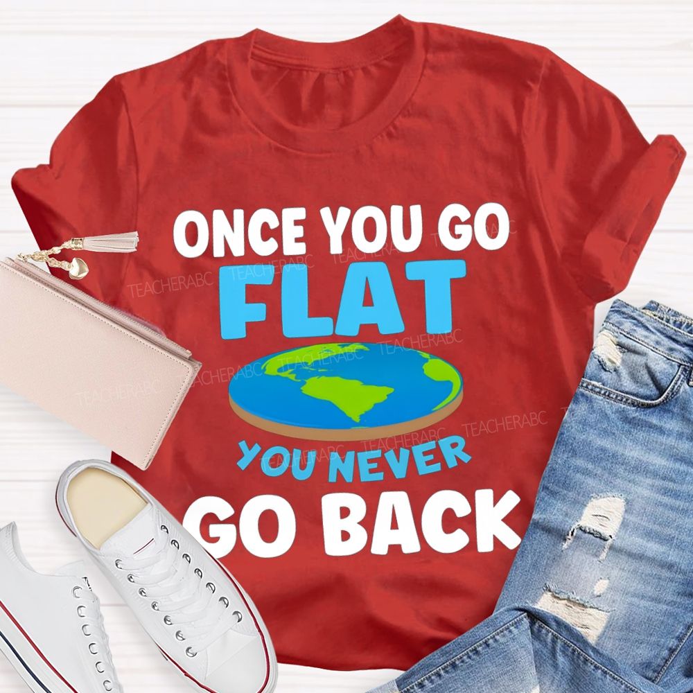 Once You Go Flat You Never Go Back Teacher T-shirt