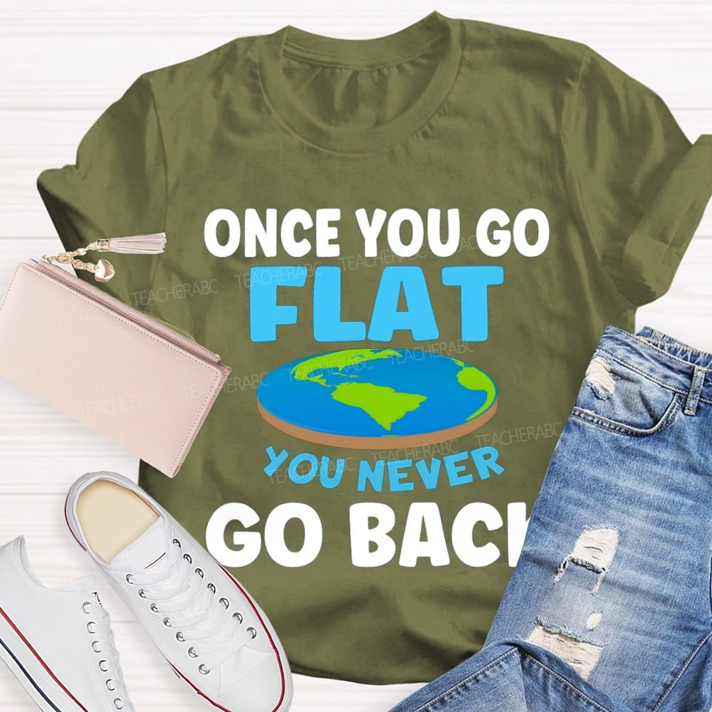 Once You Go Flat You Never Go Back Teacher T-shirt