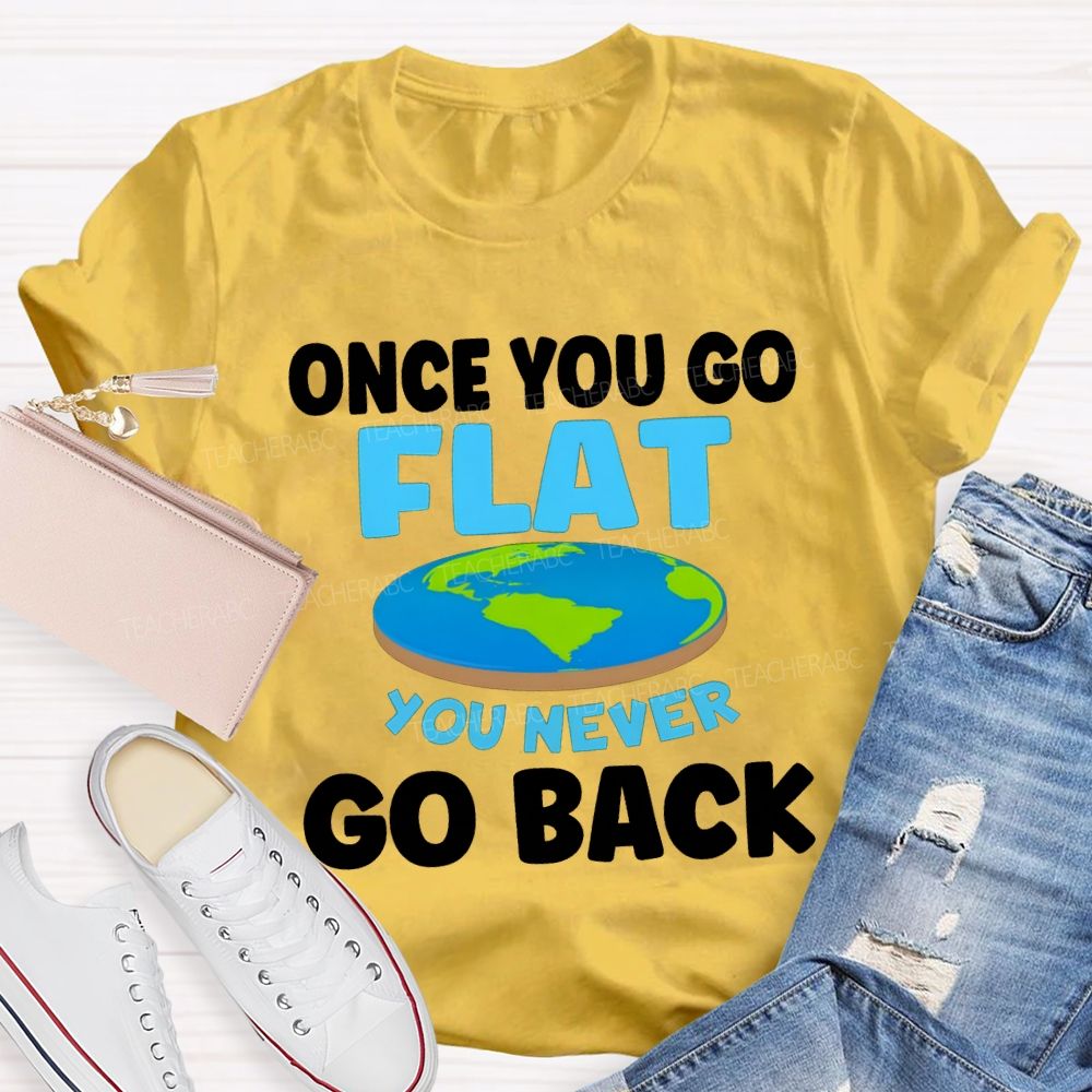 Once You Go Flat You Never Go Back Teacher T-shirt