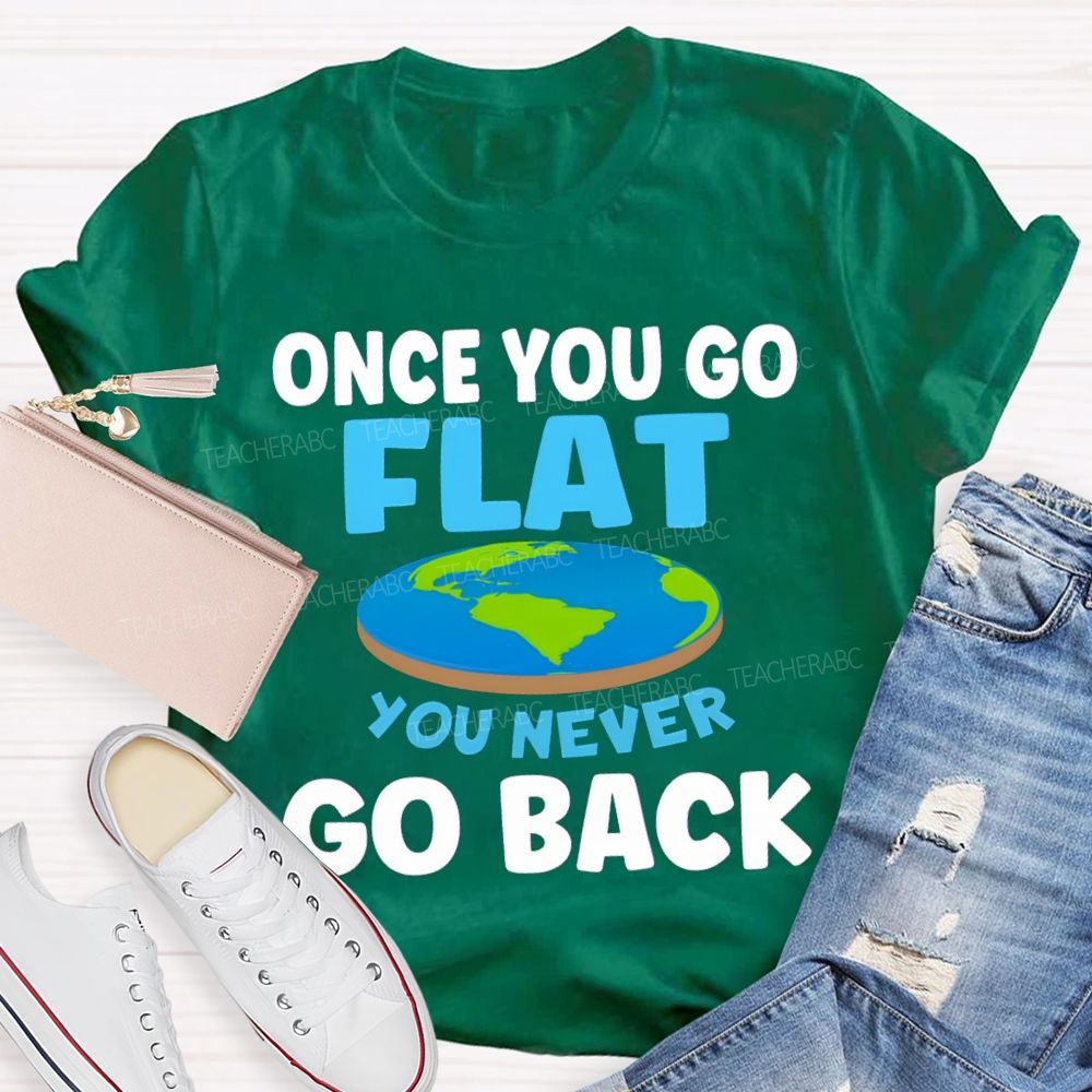 Once You Go Flat You Never Go Back Teacher T-shirt