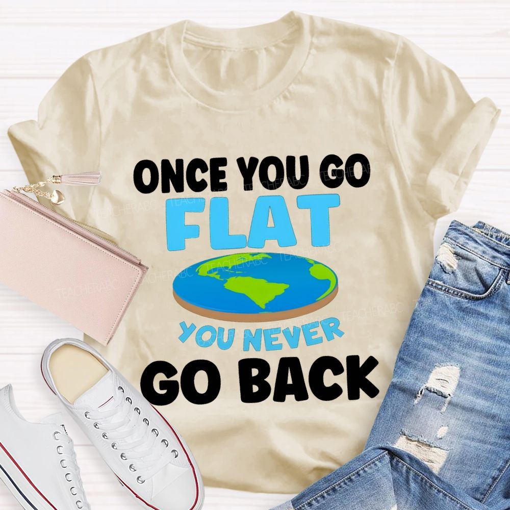 Once You Go Flat You Never Go Back Teacher T-shirt