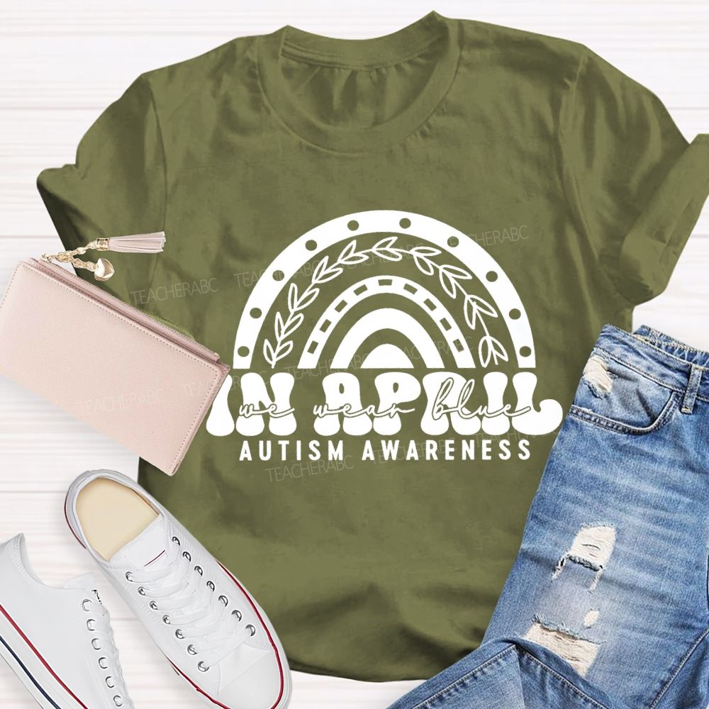 In April We Wear Blue Rainbow Teacher T-Shirt