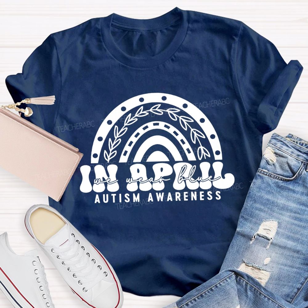 In April We Wear Blue Rainbow Teacher T-Shirt