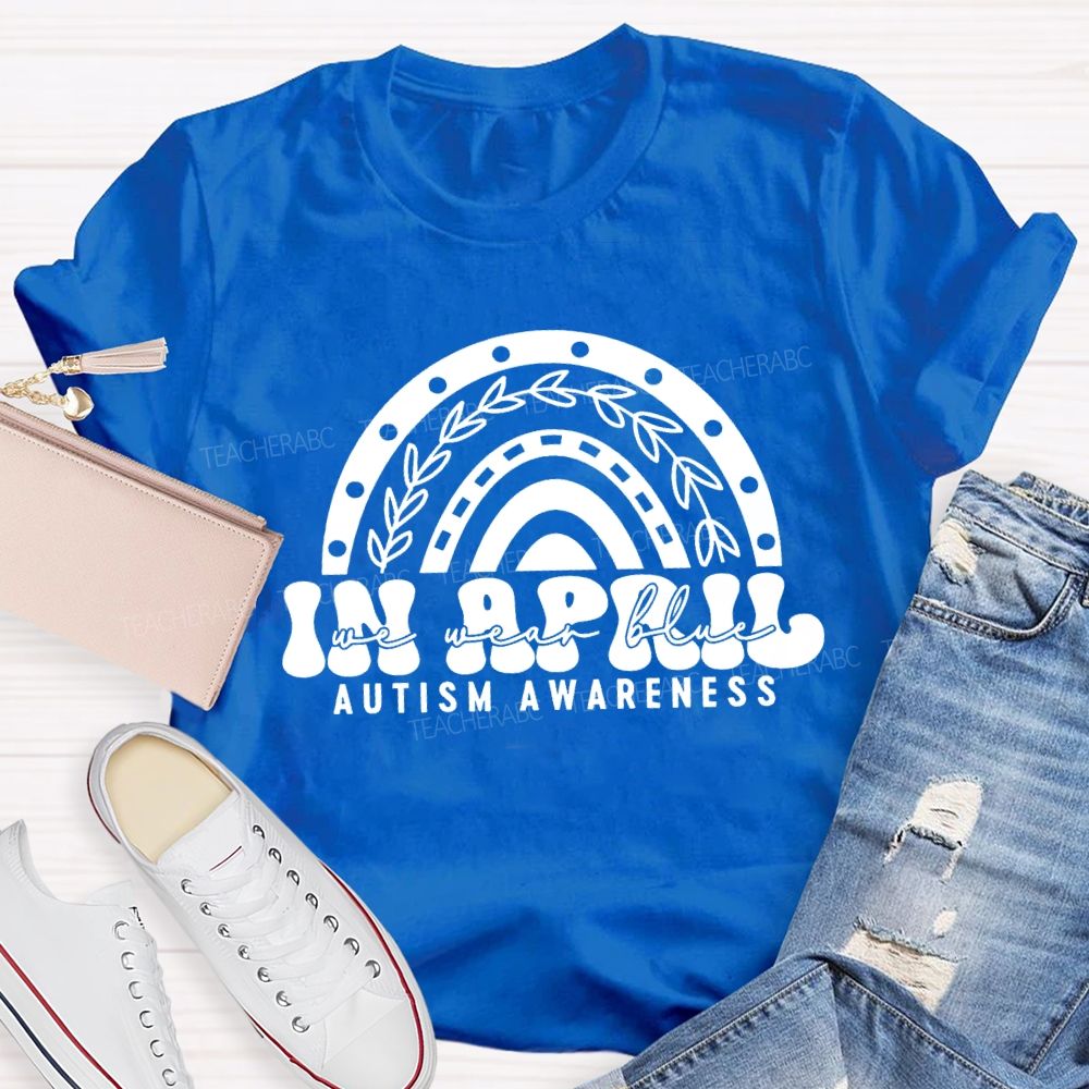 In April We Wear Blue Rainbow Teacher T-Shirt