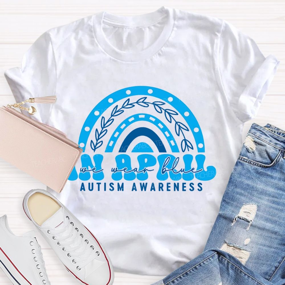 In April We Wear Blue Rainbow Teacher T-Shirt