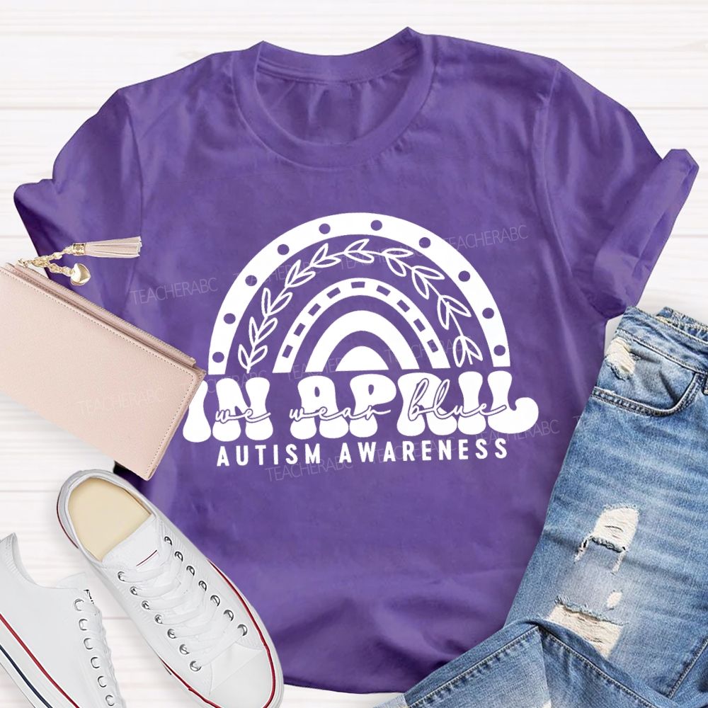 In April We Wear Blue Rainbow Teacher T-Shirt