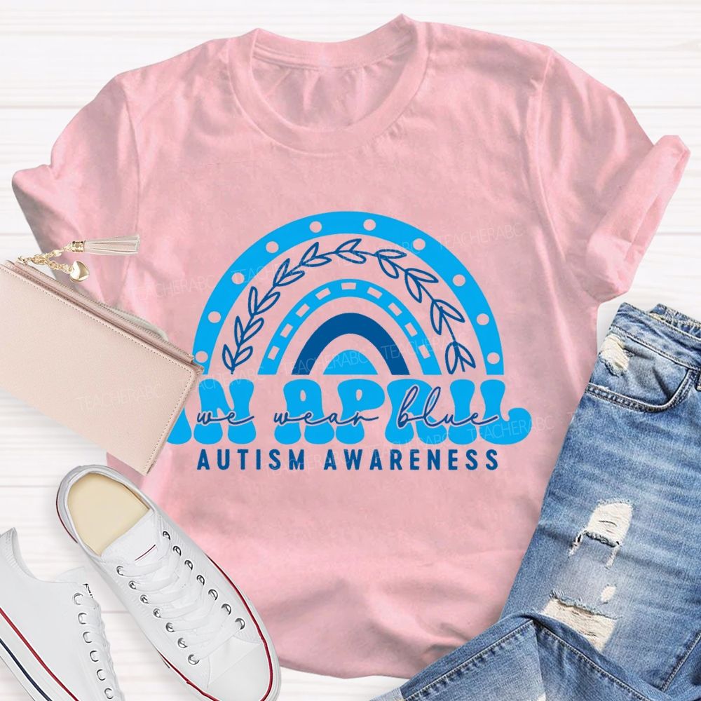 In April We Wear Blue Rainbow Teacher T-Shirt