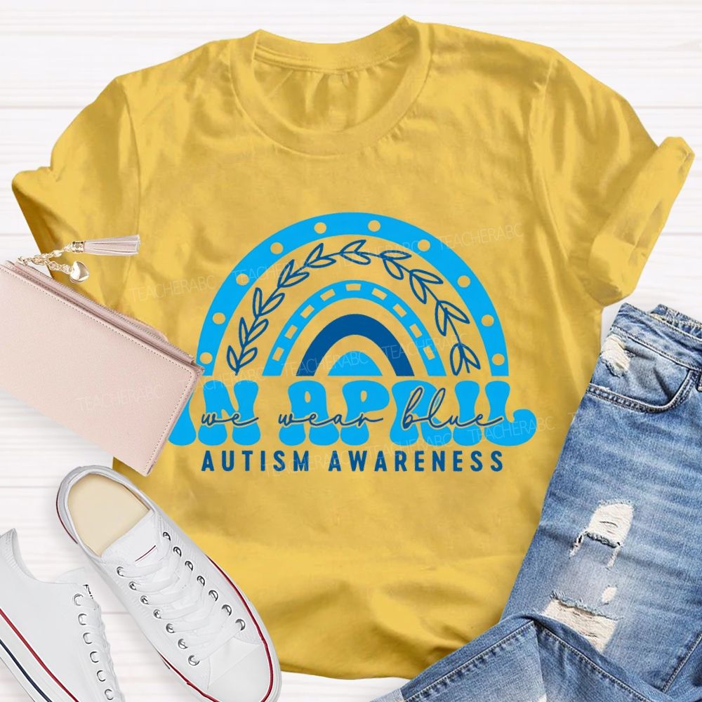 In April We Wear Blue Rainbow Teacher T-Shirt
