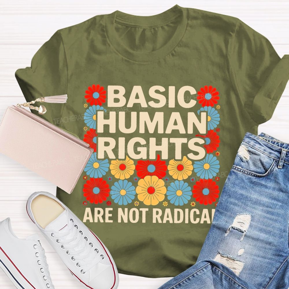 Basic Human Rights Are Not Radical Colorful Flowers  Teacher T-shirt