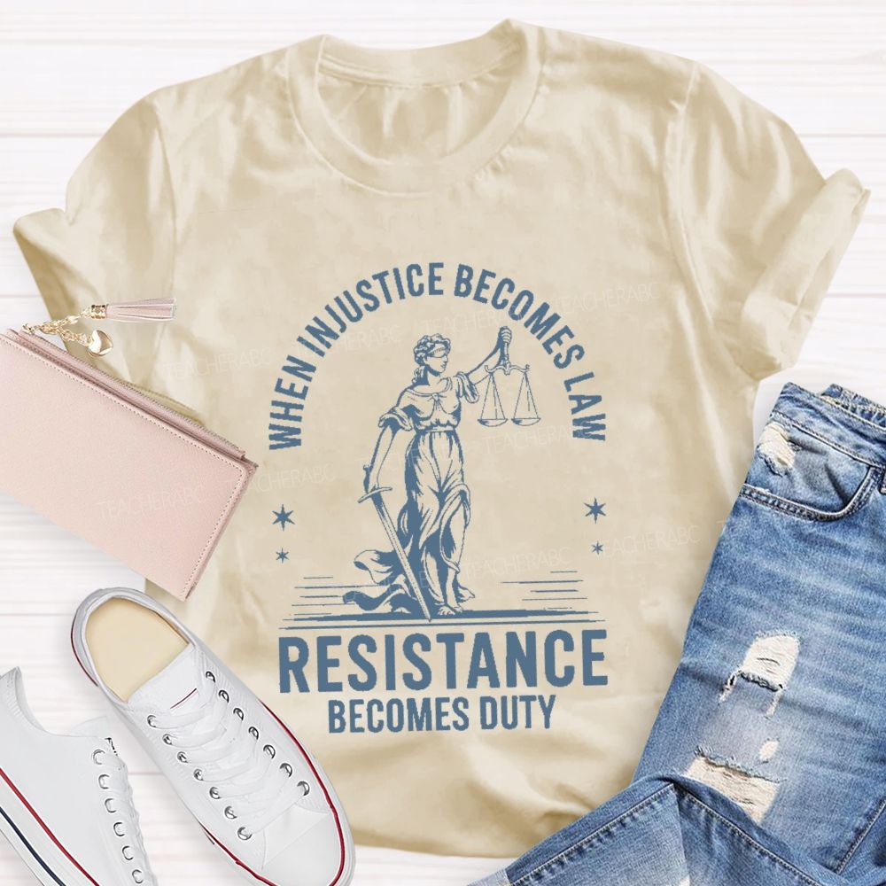 When Injustice Becomes Law Resistance Becomes Duty Teacher T-shirt