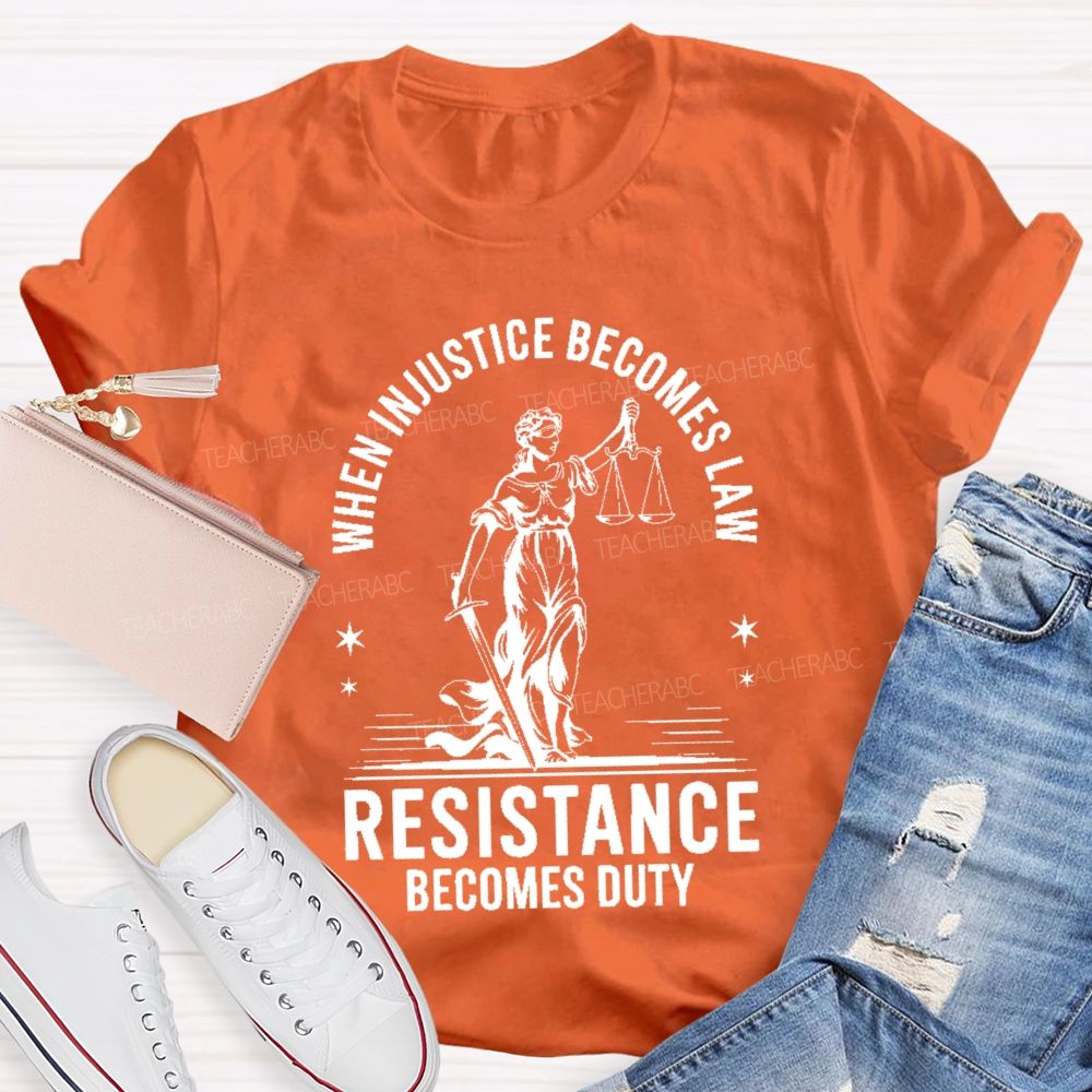 When Injustice Becomes Law Resistance Becomes Duty Teacher T-shirt