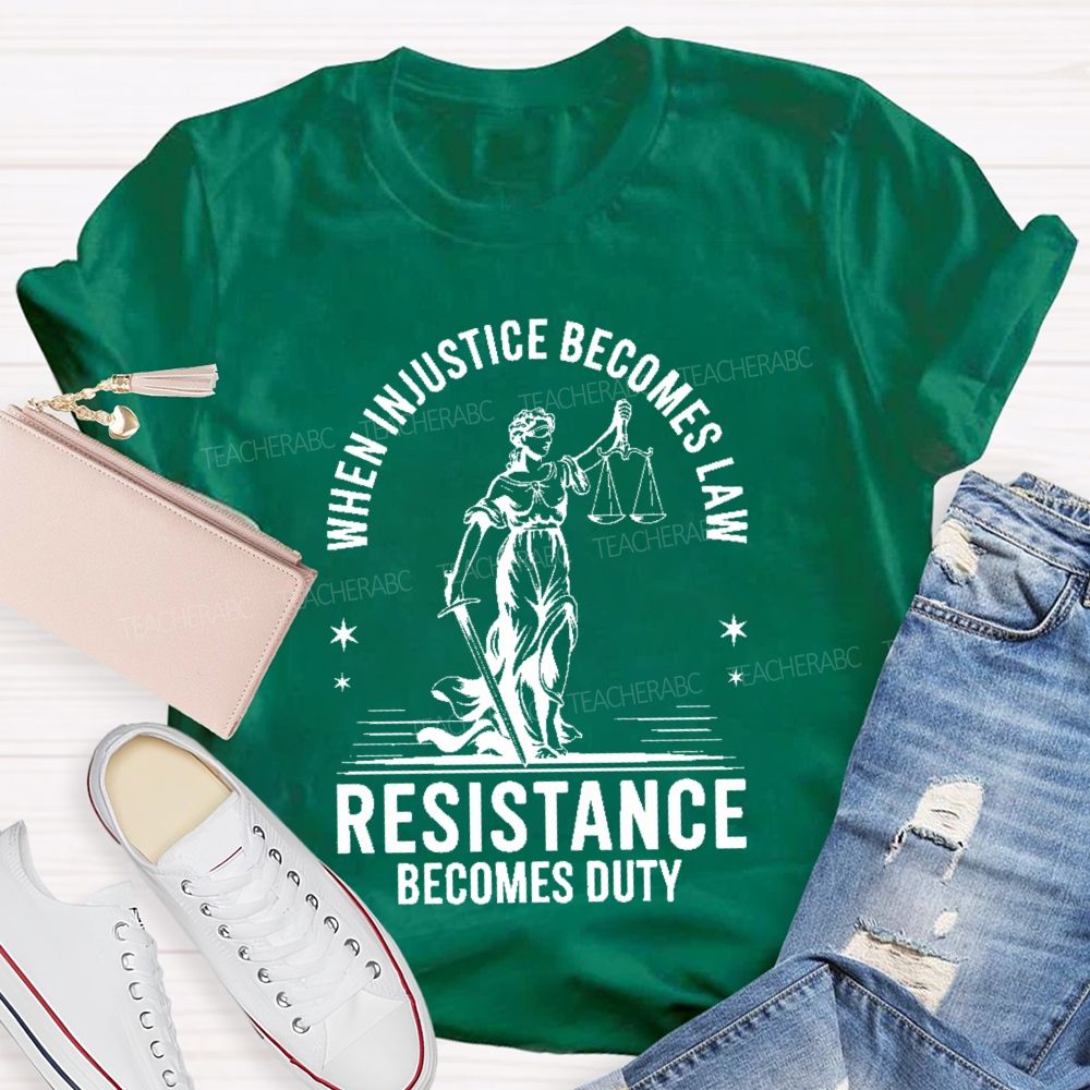 When Injustice Becomes Law Resistance Becomes Duty Teacher T-shirt