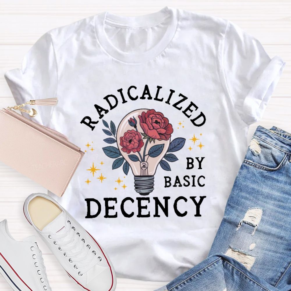 Radicalized By Basic Decency Teacher T-shirt