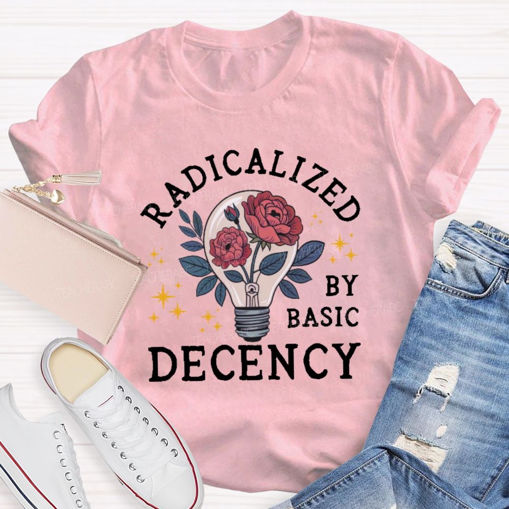 Radicalized By Basic Decency Teacher T-shirt