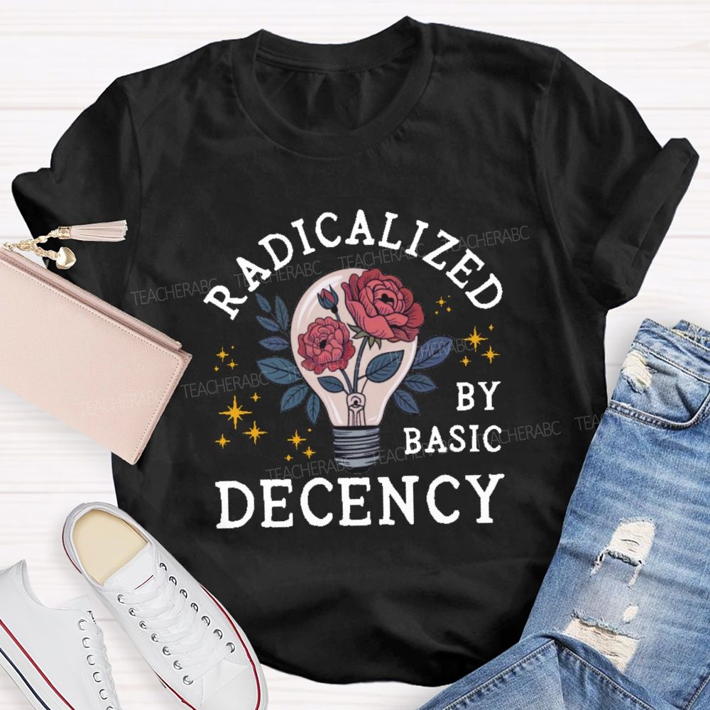 Radicalized By Basic Decency Teacher T-shirt