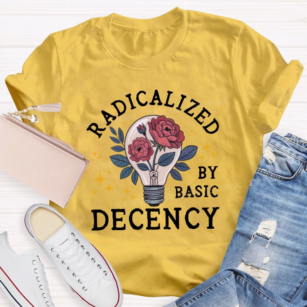 Radicalized By Basic Decency Teacher T-shirt