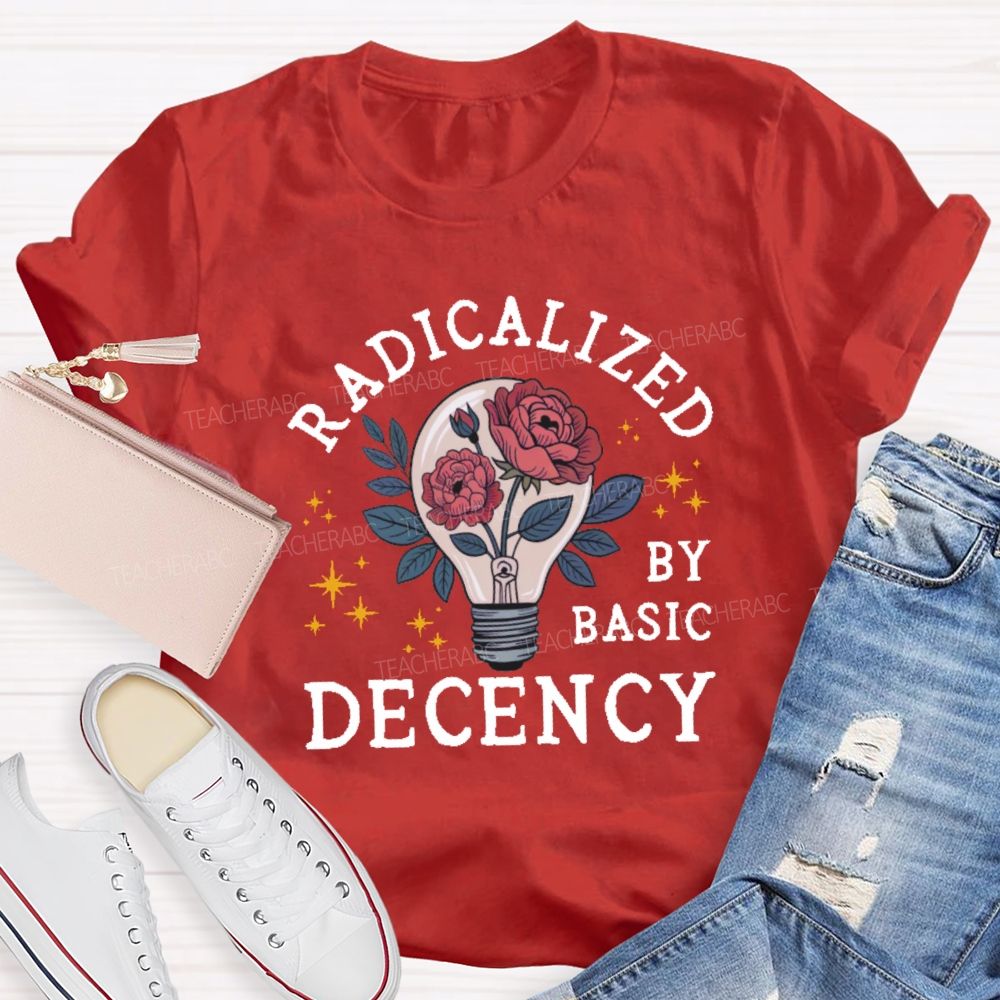 Radicalized By Basic Decency Teacher T-shirt